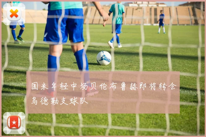 国米年轻中场贝伦布鲁赫即将转会乌德勒支球队